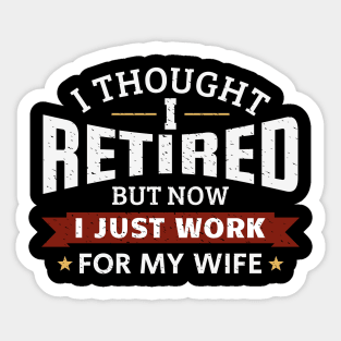 I tought I retired, but now I just work for my wife Sticker